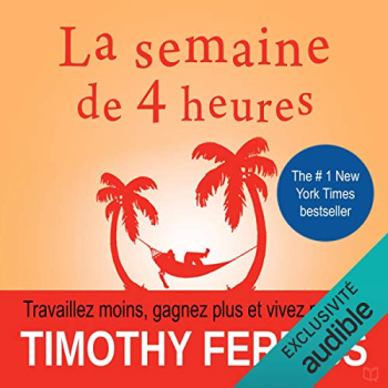 La semaine de 4 heures: Travaillez moins, gagnez plus et vivez mieux !